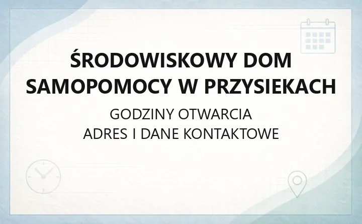 Środowiskowy Dom Samopomocy w Przysiekach - kontakt, godziny i zasady przyjęcia